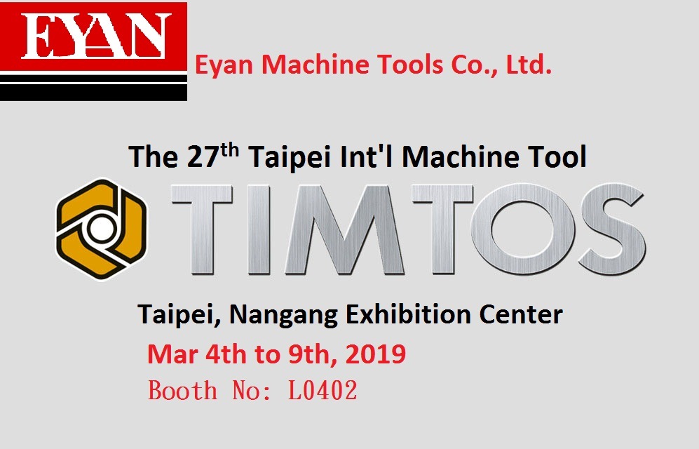 The 27th Taipei Int'l Machine Tool(TIMTOS) Show will be held at Taipei, Nangang Exhibition Center from Mar 4 to 9, 2019.