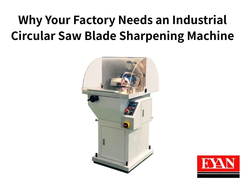 Why Your Factory Needs an Industrial Circular Saw Blade Sharpening Machine