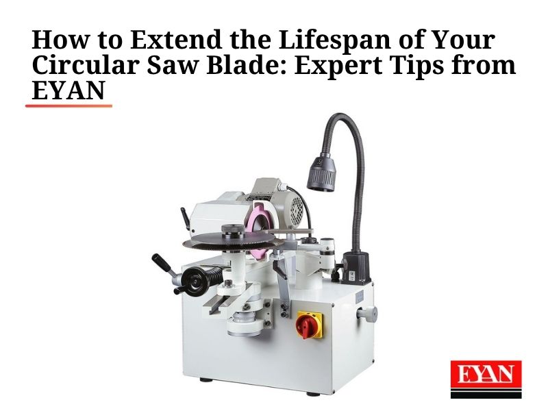 如何延長圓鋸片的使用壽命：EYAN 專家建議